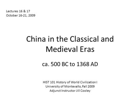 China in the Classical and Medieval Eras ca. 500 BC to 1368 AD Lectures 16 & 17 October 16-21, 2009 HIST 101 History of World Civilization I University.