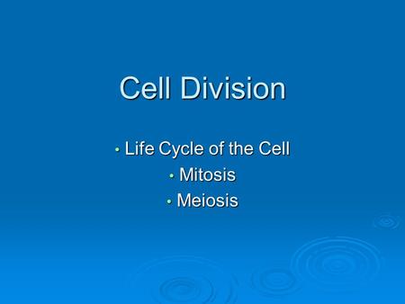 Cell Division Life Cycle of the Cell Life Cycle of the Cell Mitosis Mitosis Meiosis Meiosis.