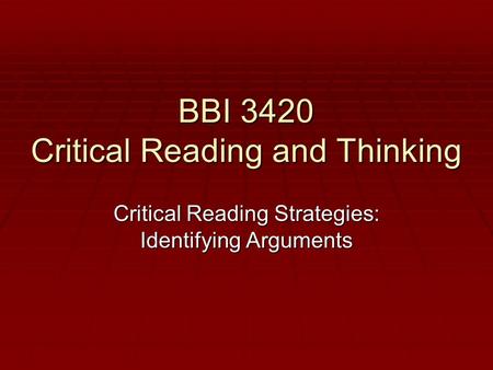 BBI 3420 Critical Reading and Thinking Critical Reading Strategies: Identifying Arguments.