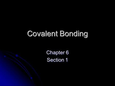 Covalent Bonding Chapter 6 Section 1. Covalent Bonds Ionic bond – transfer of e- Ionic bond – transfer of e- Covalent bond – a bond formed when atoms.