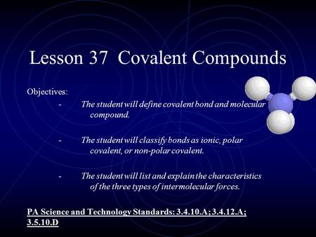Lesson 37 Covalent Compounds Objectives: - The student will define covalent bond and molecular compound. - The student will classify bonds as ionic, polar.