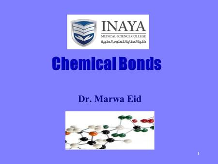 Dr. Marwa Eid 1 Chemical Bonds - attractive force that holds atoms or ions together - Chemical bonding are classified into 3 types ionic, covalent, metallic.