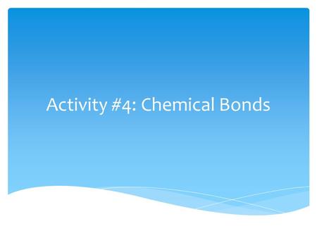 Activity #4: Chemical Bonds
