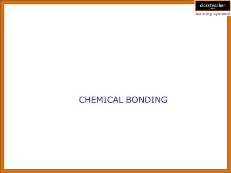 CHEMICAL BONDING. 1.Introduction 2.Octet rule 3.Different types of bonding 4.Valency Bond Theory Topics Covered.