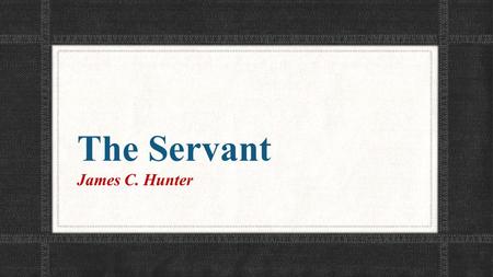 The Servant James C. Hunter.