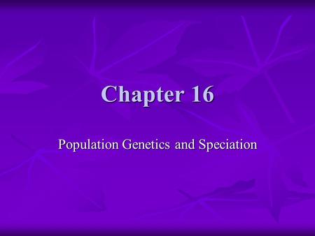 Chapter 16 Population Genetics and Speciation. Objectives CLE 3210.5.3 Explain how genetic variation in a population and changing environmental conditions.