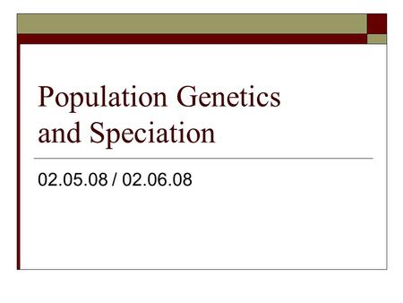 Population Genetics and Speciation 02.05.08 / 02.06.08.