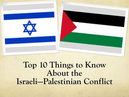 Top 10 Things to Know About the Israeli—Palestinian Conflict