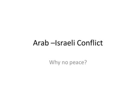 Arab –Israeli Conflict Why no peace?. Overview Since the creation of Israeli in 1948, there has been continuous conflict with Arabs and neighboring nations.