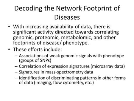 Decoding the Network Footprint of Diseases With increasing availability of data, there is significant activity directed towards correlating genomic, proteomic,