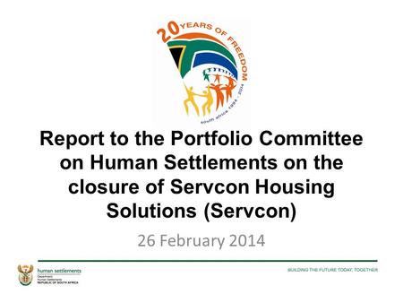 Report to the Portfolio Committee on Human Settlements on the closure of Servcon Housing Solutions (Servcon) 26 February 2014.