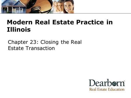 Modern Real Estate Practice in Illinois Chapter 23: Closing the Real Estate Transaction.