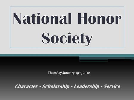 Character - Scholarship - Leadership - Service Thursday January 19 th, 2012.