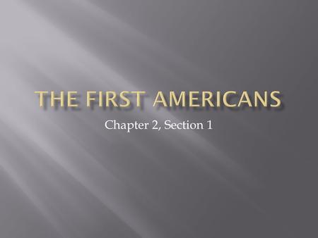 Chapter 2, Section 1.  Left no written record  Scientists have evidence that the first people reached the Americas during the last ice age.
