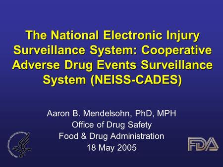 The National Electronic Injury Surveillance System: Cooperative Adverse Drug Events Surveillance System (NEISS-CADES) Aaron B. Mendelsohn, PhD, MPH Office.