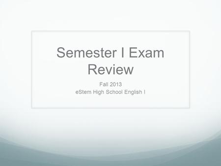 Semester I Exam Review Fall 2013 eStem High School English I.