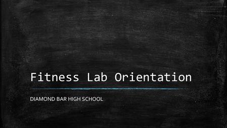 Fitness Lab Orientation DIAMOND BAR HIGH SCHOOL. Procedures ▪ Go over machines with students ▪ How to use with proper mechanics ▪ Cardio vs. Strength.