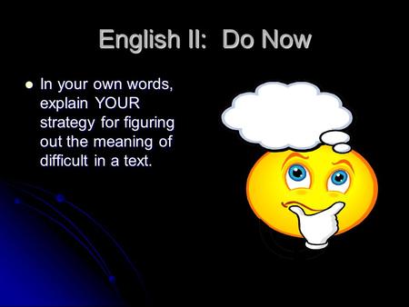 English II: Do Now In your own words, explain YOUR strategy for figuring out the meaning of difficult in a text. In your own words, explain YOUR strategy.