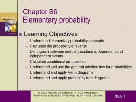 Slide 1 © 2002 McGraw-Hill Australia, PPTs t/a Introductory Mathematics & Statistics for Business 4e by John S. Croucher 1 n Learning Objectives –Understand.