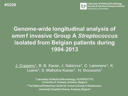 Genome-wide longitudinal analysis of emm1 invasive Group A Streptococcus isolated from Belgian patients during 1994 ˗ 2013 J. Coppens 1, B. B. Xavier,
