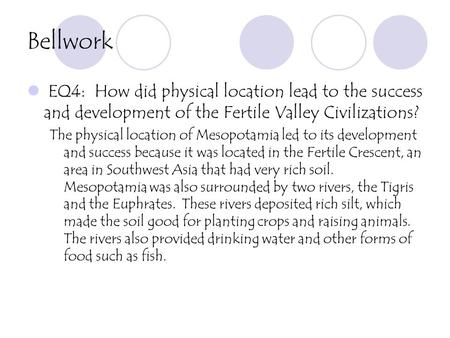 Bellwork EQ4: How did physical location lead to the success and development of the Fertile Valley Civilizations? The physical location of Mesopotamia.