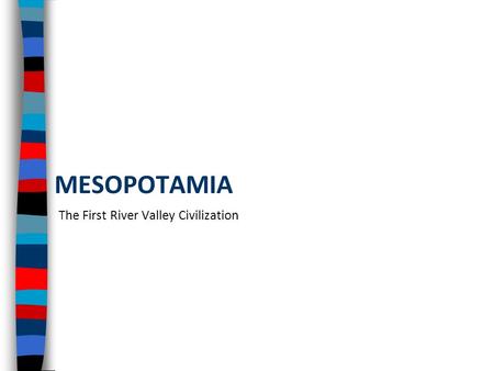 MESOPOTAMIA The First River Valley Civilization. River Valley Civilizations The discovery of farming during the Neolithic Revolution allowed nomadic people.