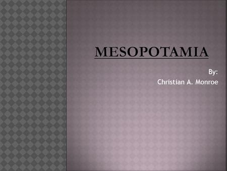 By: Christian A. Monroe.  Where is Mesopotamia located? Mesopotamia is located in the rolling hills between the Tigris and Euphrates River. (pg.33) 