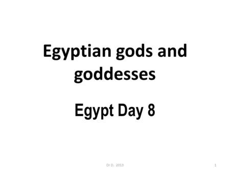 Egyptian gods and goddesses Egypt Day 8 1Dr D. 2013.