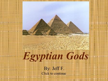 Egyptian Gods By: Jeff F. Click to continue. Instructions You may work with a partner Please answer questions on your separate sheet of paper. Click on.