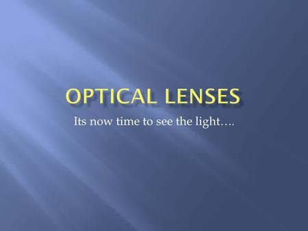 Its now time to see the light…..  A lens is a curved transparent material that is smooth and regularly shaped so that when light strikes it, the light.