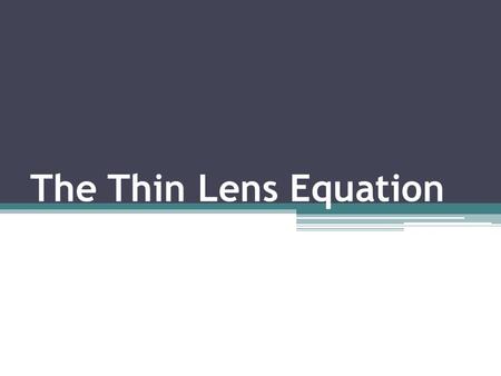 The Thin Lens Equation. Let’s us predict mathematically the properties of an image produced by a lens.