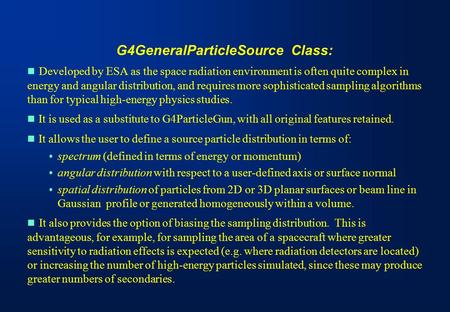 G4GeneralParticleSource Class: Developed by ESA as the space radiation environment is often quite complex in energy and angular distribution, and requires.