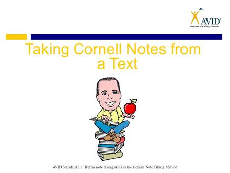 Taking Cornell Notes from a Text AVID Standard 2.3: Refine note taking skills in the Cornell Note Taking Method.