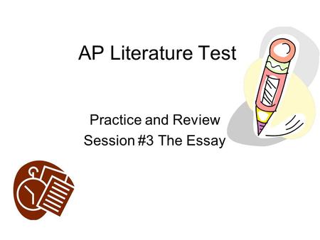 AP Literature Test Practice and Review Session #3 The Essay.