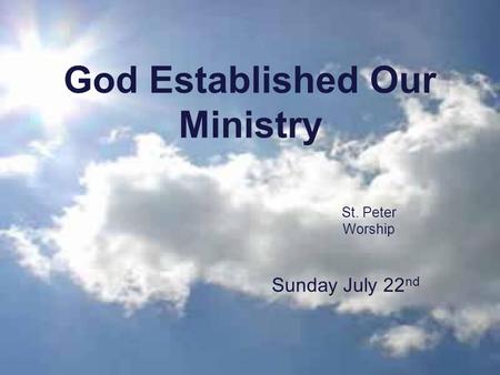 God Established Our Ministry St. Peter Worship Sunday July 22 nd.