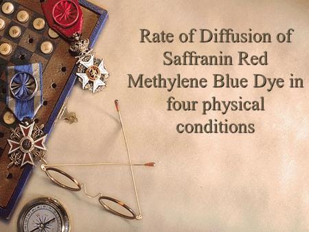 Rate of Diffusion of Saffranin Red Methylene Blue Dye in four physical conditions.