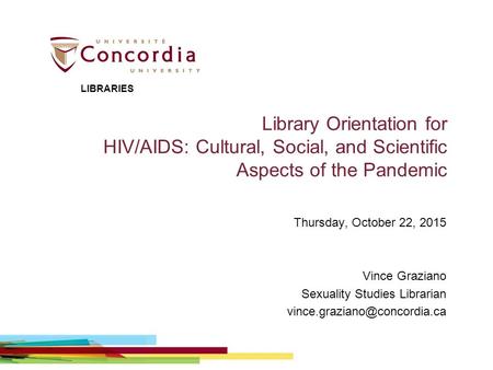 Library Orientation for HIV/AIDS: Cultural, Social, and Scientific Aspects of the Pandemic Thursday, October 22, 2015 Vince Graziano Sexuality Studies.