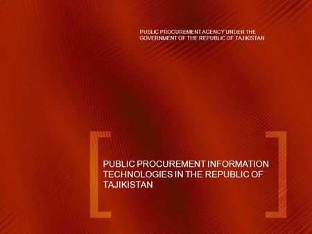 PUBLIC PROCUREMENT INFORMATION TECHNOLOGIES IN THE REPUBLIC OF TAJIKISTAN PUBLIC PROCUREMENT AGENCY UNDER THE GOVERNMENT OF THE REPUBLIC OF TAJIKISTAN.