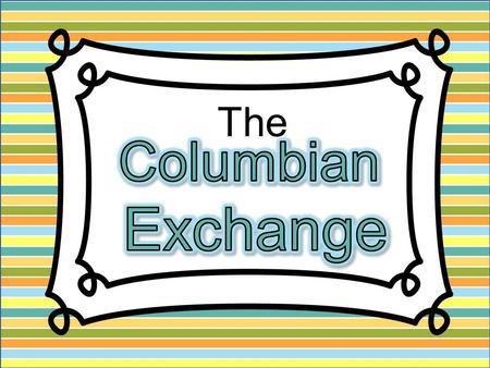 The Columbian Exchange.