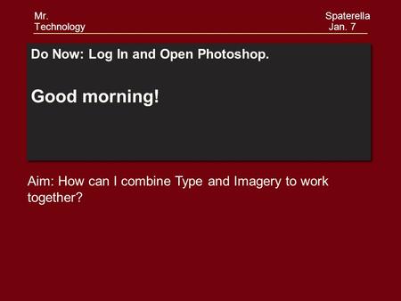 Do Now: Log In and Open Photoshop. Good morning! Do Now: Log In and Open Photoshop. Good morning! Aim: How can I combine Type and Imagery to work together?