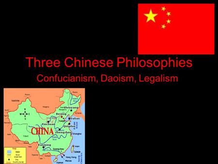 Three Chinese Philosophies Confucianism, Daoism, Legalism.