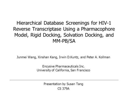 Hierarchical Database Screenings for HIV-1 Reverse Transcriptase Using a Pharmacophore Model, Rigid Docking, Solvation Docking, and MM-PB/SA Junmei Wang,