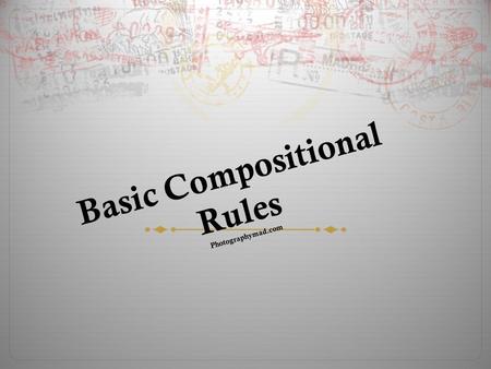 Basic Compositional Rules Photographymad.com. Composition  The sum of all visual tricks a photographer used to make a picture pleasing and/or challenging.