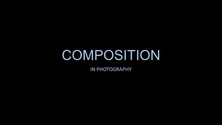 COMPOSITION IN PHOTOGRAPHY.