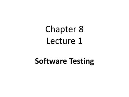 Chapter 8 Lecture 1 Software Testing. Program testing Testing is intended to show that a program does what it is intended to do and to discover program.
