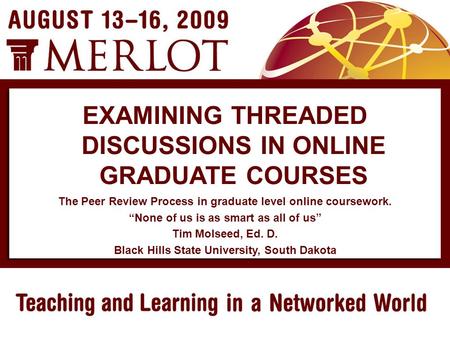 The Peer Review Process in graduate level online coursework. “None of us is as smart as all of us” Tim Molseed, Ed. D. Black Hills State University, South.