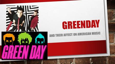GREENDAY AND THEIR AFFECT ON AMERICAN MUSIC. GREENDAY’S EARLY YEARS GREEN DAY OFFICIALLY FORMED IN 1989 IN NORTHERN CALIFORNIA. HOWEVER, THE BAND FIRST.