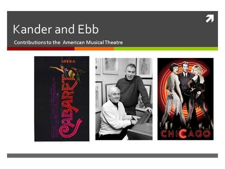  Kander and Ebb Contributions to the American Musical Theatre.