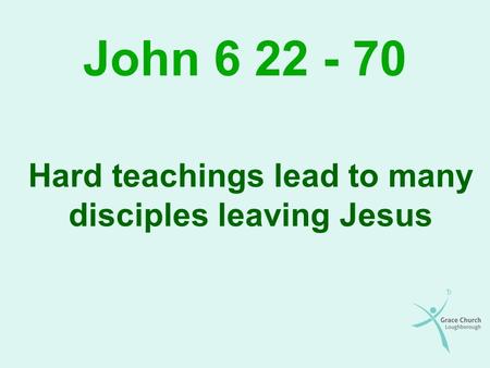 John 6 22 - 70 Hard teachings lead to many disciples leaving Jesus.
