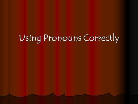 Using Pronouns Correctly. Case Pronoun Case - s s s shows its relationship to other words in the sentence 3 cases: Nominative Objective Possessive.